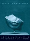How Beautiful It Is and How Easily It Can Be Broken: Essays